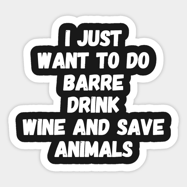 I just want to do barre drink wine and save animals Sticker by captainmood